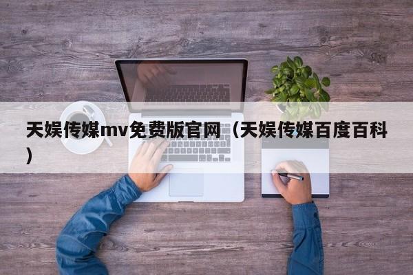 天娱传媒mv免费版官网（天娱传媒百度百科）