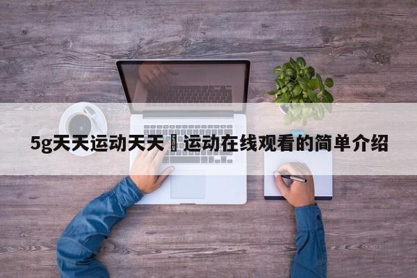 5g天天运动天天奭运动在线观看的简单介绍