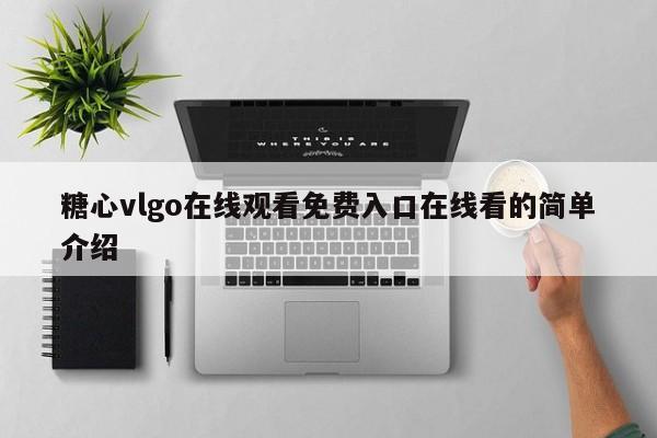 糖心vlgo在线观看免费入口在线看的简单介绍