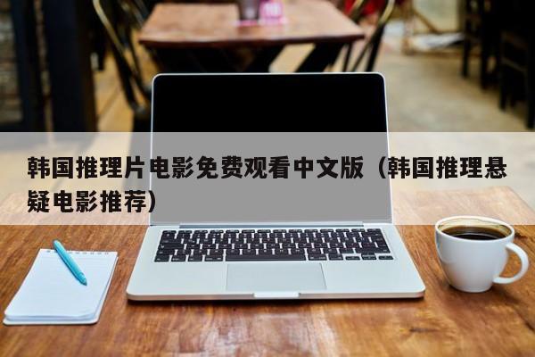 韩国推理片电影免费观看中文版（韩国推理悬疑电影推荐）