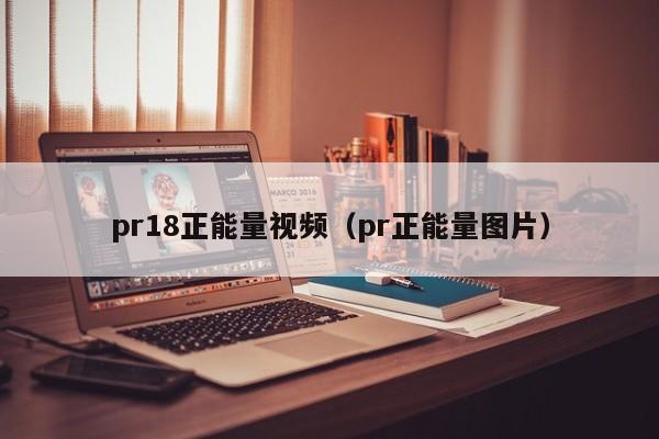 pr18正能量视频（pr正能量图片）