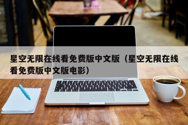 星空无限在线看免费版中文版（星空无限在线看免费版中文版电影）