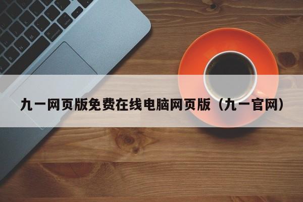 九一网页版免费在线电脑网页版（九一官网）